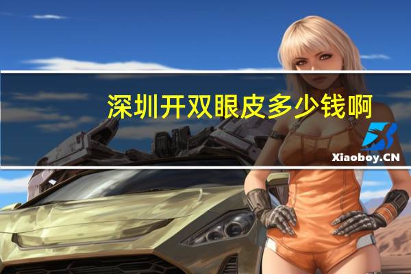 深圳开双眼皮多少钱啊，深圳做双眼皮修复手术哪家医院好