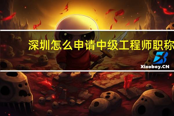 深圳怎么申请中级工程师职称