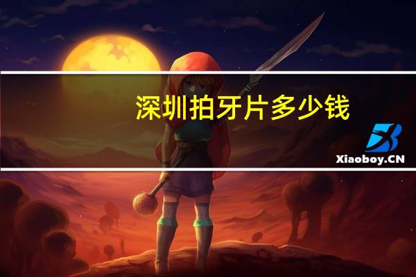 深圳拍牙片多少钱，拔智齿多少钱