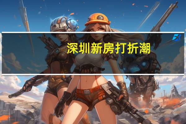 深圳新房打折潮:有楼盘买1套送1套