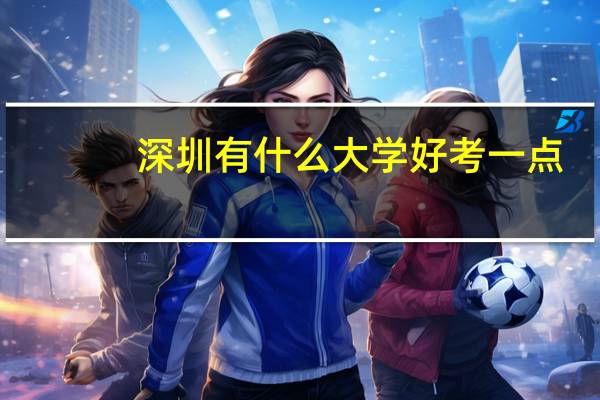 深圳有什么大学好考一点