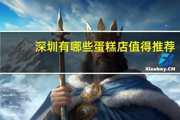 深圳有哪些蛋糕店值得推荐