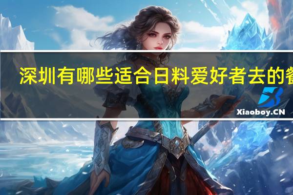 深圳有哪些适合日料爱好者去的餐厅