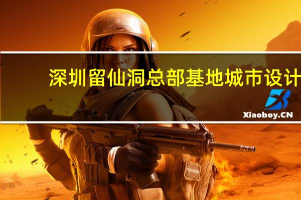 深圳留仙洞总部基地城市设计