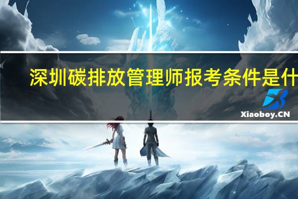 深圳碳排放管理师报考条件是什么