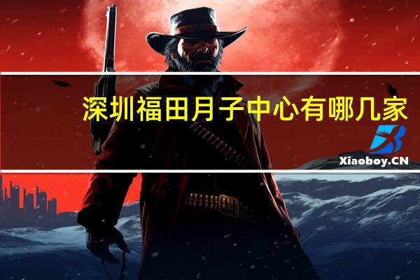 深圳福田月子中心有哪几家
