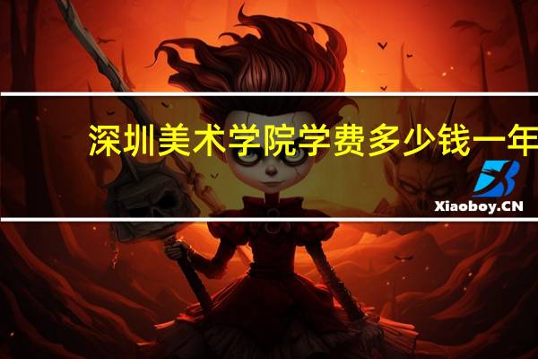 深圳美术学院学费多少钱一年