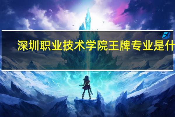 深圳职业技术学院王牌专业是什么