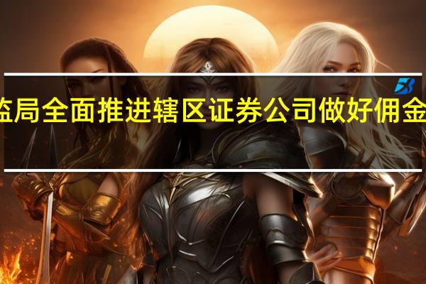 深圳证监局全面推进辖区证券公司做好佣金费率下调工作