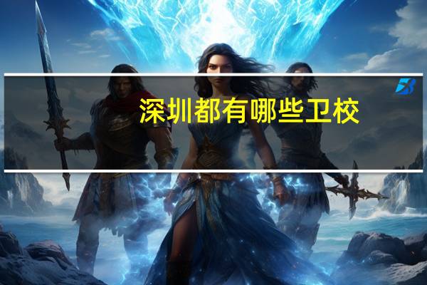 深圳都有哪些卫校