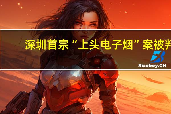 深圳首宗 “上头电子烟”案被判