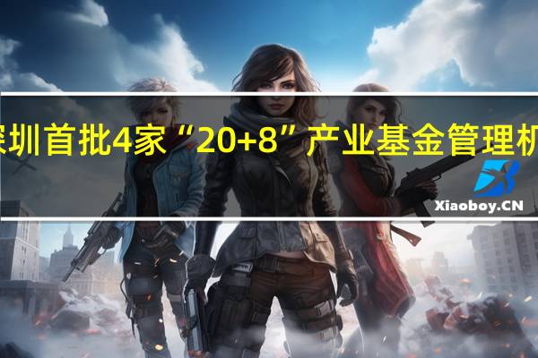 深圳首批4家“20+8”产业基金管理机构公示