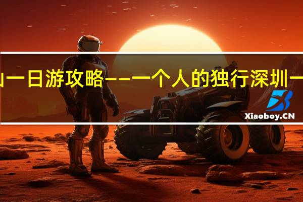 深圳马峦山一日游攻略——一个人的独行 深圳一日游必去的地方
