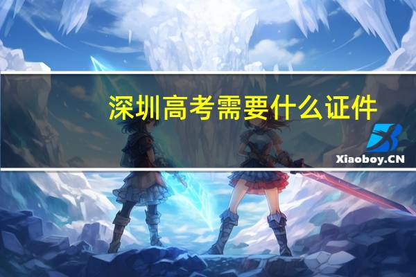 深圳高考需要什么证件