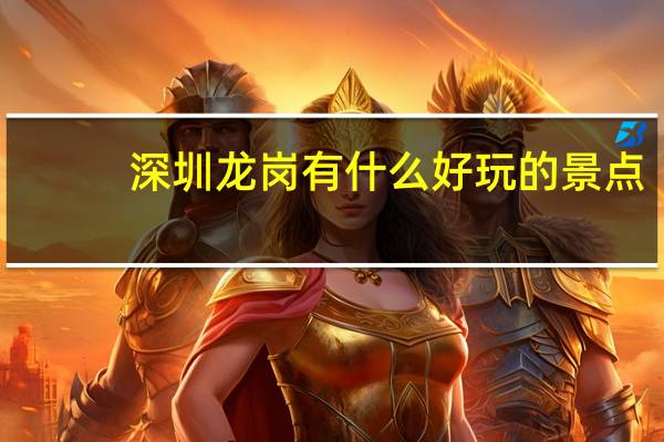 深圳龙岗有什么好玩的景点