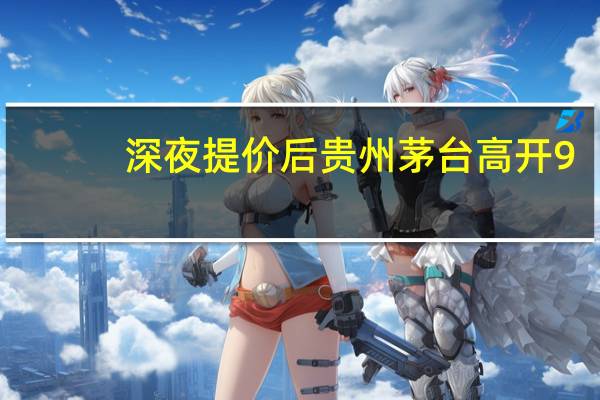 深夜提价后贵州茅台高开9.82 到底什么情况呢