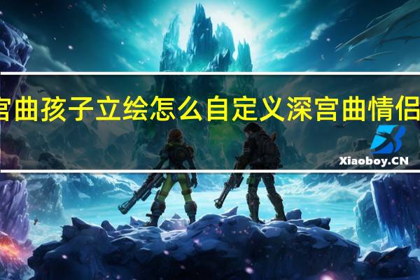 深宫曲孩子立绘怎么自定义 深宫曲情侣立绘编号