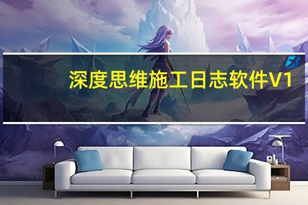 深度思维施工日志软件 V1.0.0.050 免费版（深度思维施工日志软件 V1.0.0.050 免费版功能简介）