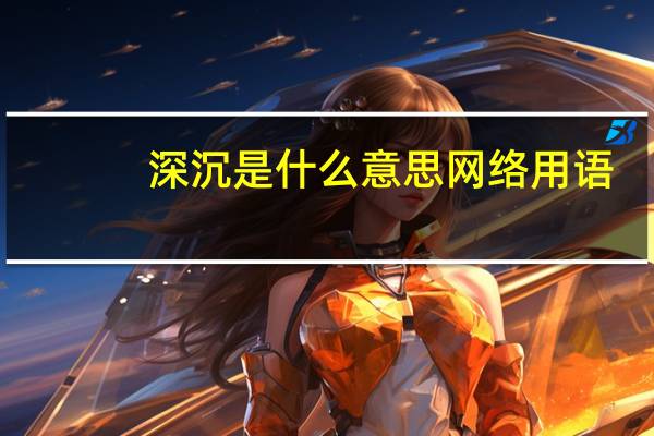 深沉是什么意思网络用语（深沉是什么意思）