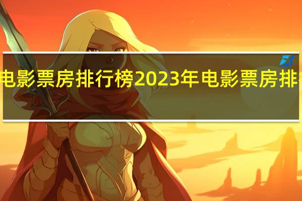 深海电影票房排行榜 2023年电影票房排行榜前十名