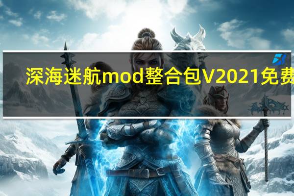 深海迷航mod整合包 V2021 免费版（深海迷航mod整合包 V2021 免费版功能简介）