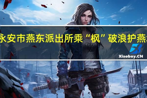 深耕厚植！永安市燕东派出所乘“枫”破浪护燕城 到底什么情况嘞