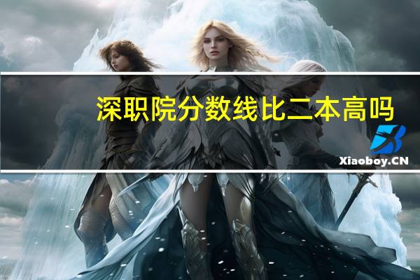 深职院分数线比二本高吗（深职院分数线）
