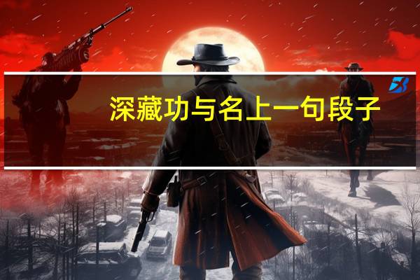 深藏功与名上一句段子（深藏功与名前一句）