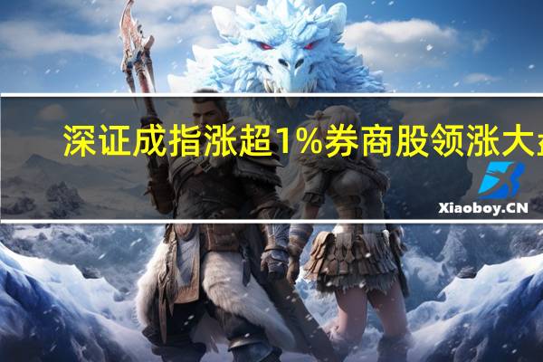 深证成指涨超1%券商股领涨大盘