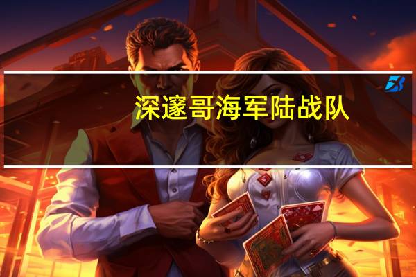 深邃哥海军陆战队（深邃哥）