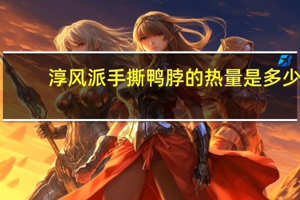 淳风派 手撕鸭脖的热量是多少