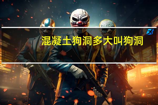 混凝土狗洞多大叫狗洞（混凝土狗洞）