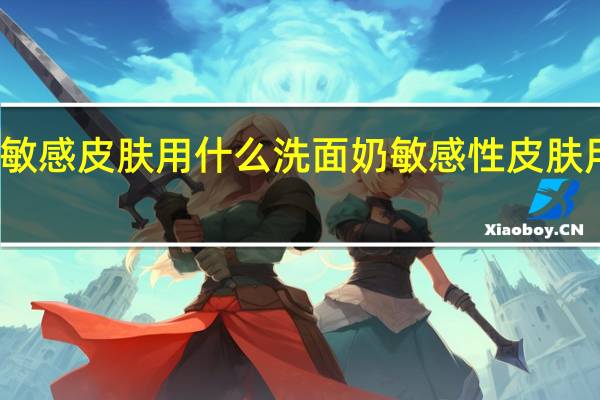 混合性敏感皮肤用什么洗面奶 敏感性皮肤用什么洗面奶