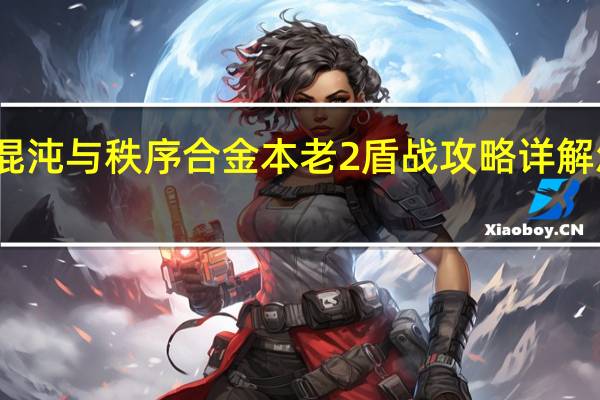 混沌与秩序合金本 老2盾战攻略 详解怎么玩