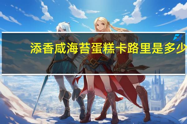 添香 咸海苔蛋糕卡路里是多少
