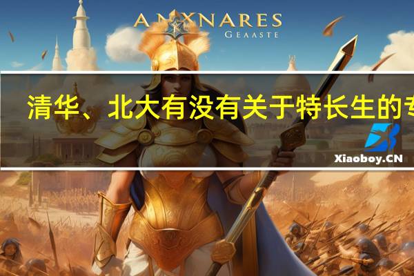 清华、北大有没有关于特长生的专业