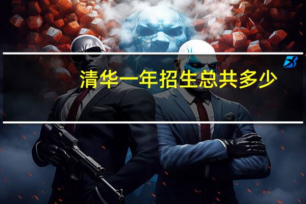 清华一年招生总共多少