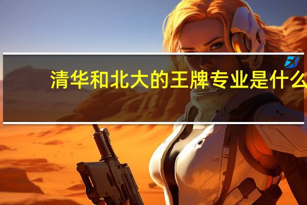 清华和北大的王牌专业是什么