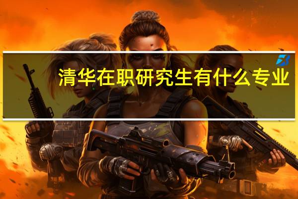 清华在职研究生有什么专业