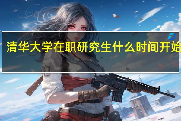 清华大学在职研究生什么时间开始报名
