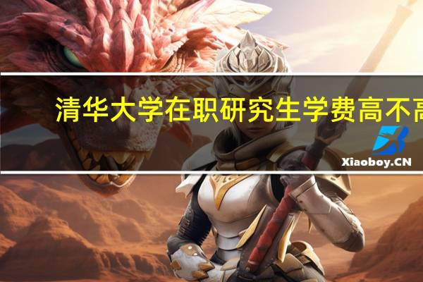 清华大学在职研究生学费高不高