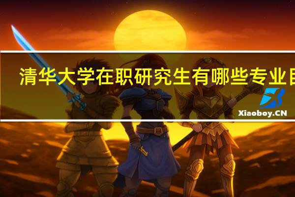清华大学在职研究生有哪些专业目录
