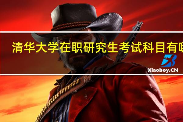 清华大学在职研究生考试科目有哪些