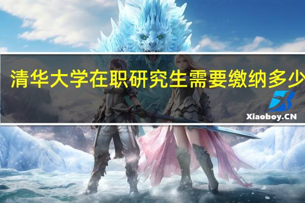 清华大学在职研究生需要缴纳多少学费