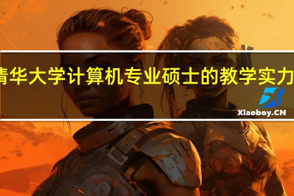清华大学计算机专业硕士的教学实力怎么样