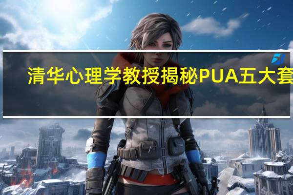 清华心理学教授揭秘PUA五大套路，分别都是什么