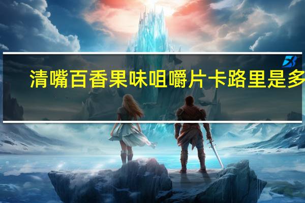 清嘴 百香果味咀嚼片卡路里是多少