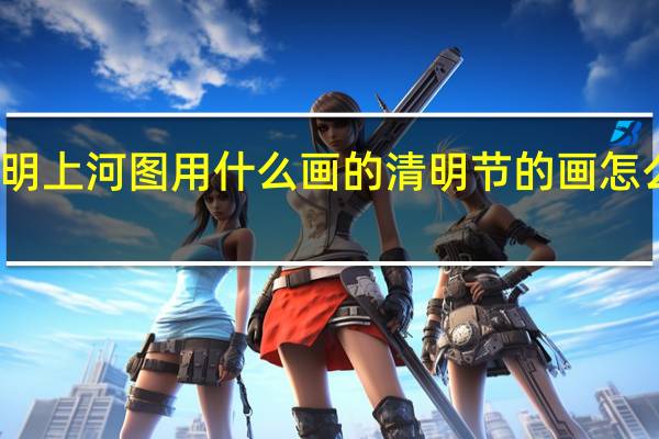 清明上河图用什么画的 清明节的画怎么画简单