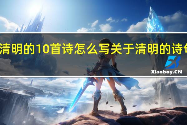 清明的10首诗怎么写 关于清明的诗句古诗