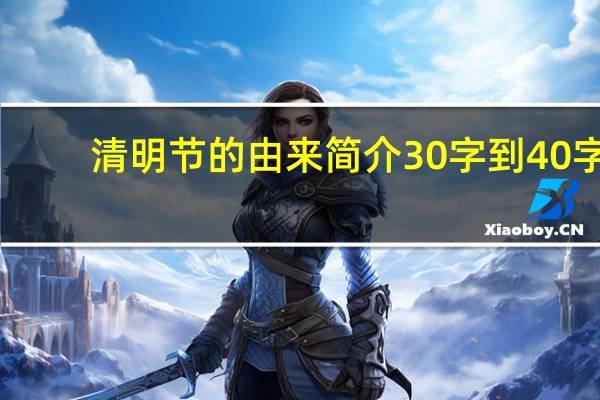 清明节的由来简介30字到40字（清明节的由来简介）